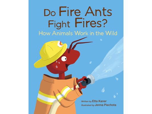 Do Fire Ants Fight Fires?: How Animals Work in the Wild