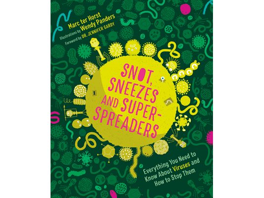 Snot, Sneezes, and Super-Spreaders: Everything You Need to Know about Viruses and How to Stop Them.