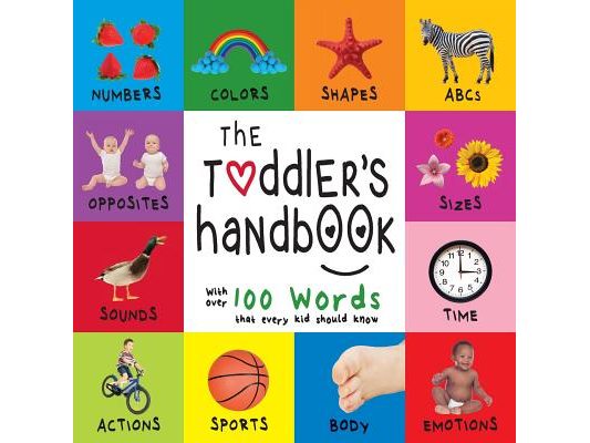 The Toddler's Handbook: Numbers, Colors, Shapes, Sizes, ABC Animals, Opposites, and Sounds, with over 100 Words that every Kid should Know (En