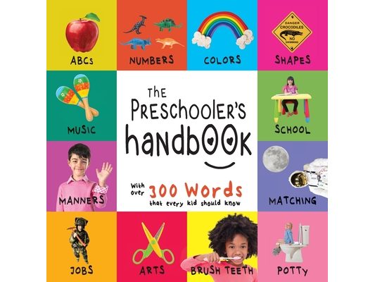 The Preschooler's Handbook: ABC's, Numbers, Colors, Shapes, Matching, School, Manners, Potty and Jobs, with 300 Words that every Kid should Know (Enga