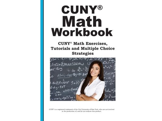 CUNY Math Workbook: Math Exercises, Tutorials and Multiple Choice Strategies