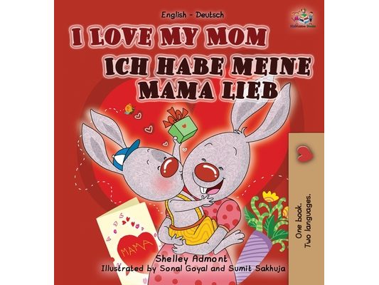 I Love My Mom Ich habe meine Mama lieb: English German Bilingual Edition