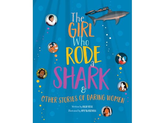 The Girl Who Rode a Shark: And Other Stories of Daring Women