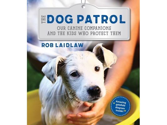 The Dog Patrol: Our Canine Companions and the Kids Who Protect Them