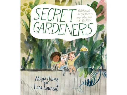 Secret Gardeners: Growing a Community and Healing the Earth