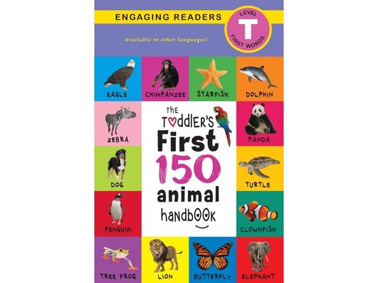 The Toddler's First 150 Animal Handbook: Pets, Aquatic, Forest, Birds, Bugs, Arctic, Tropical, Underground, Animals on Safari, and Farm Animals (Engag