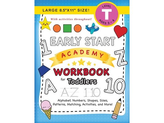 Early Start Academy Workbook for Toddlers: (Ages 3-4) Alphabet, Numbers, Shapes, Sizes, Patterns, Matching, Activities, and More! (Large 8.5"x11" Size