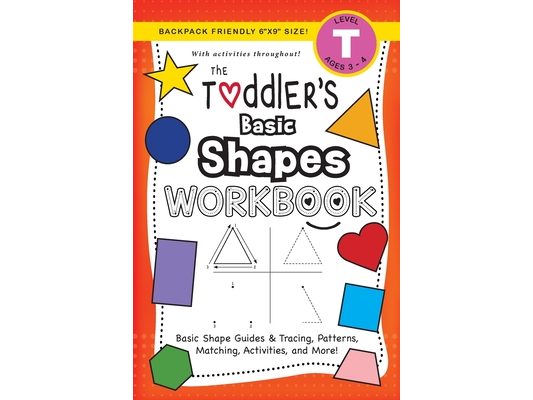 The Toddler's Basic Shapes Workbook: (Ages 3-4) Basic Shape Guides and Tracing, Patterns, Matching, Activities, and More! (Backpack Friendly 6"x9" Siz