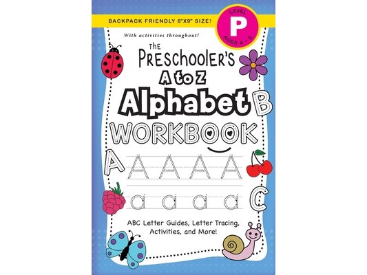 The Preschooler's A to Z Alphabet Workbook: (Ages 4-5) ABC Letter Guides, Letter Tracing, Activities, and More! (Backpack Friendly 6"x9" Size)