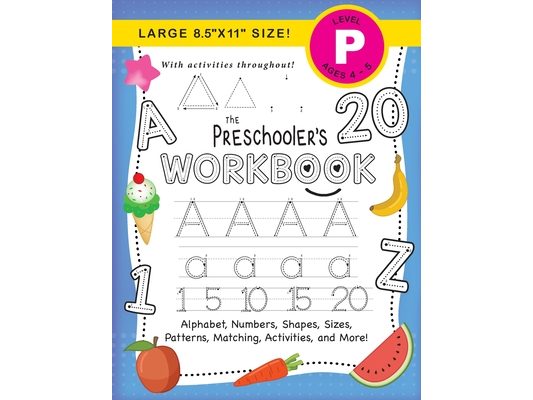 The Preschooler's Workbook: (Ages 4-5) Alphabet, Numbers, Shapes, Sizes, Patterns, Matching, Activities, and More! (Large 8.5"x11" Size)