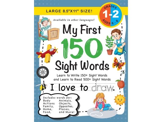 My First 150 Sight Words Workbook: (Ages 6-8) Learn to Write 150 and Read 500 Sight Words (Body, Actions, Family, Food, Opposites, Numbers, Shapes, Jo