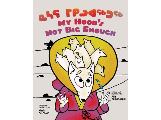 My Hood's Not Big Enough: Bilingual Inuktitut and English Edition