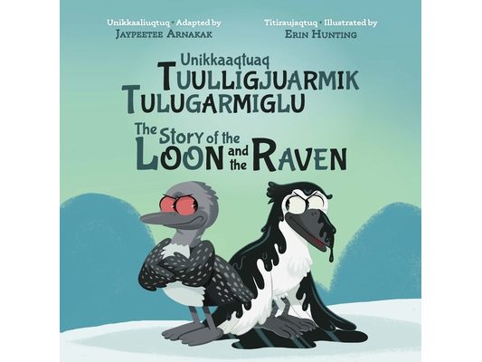 The Story of the Loon and the Raven: Bilingual Inuktitut and English Edition