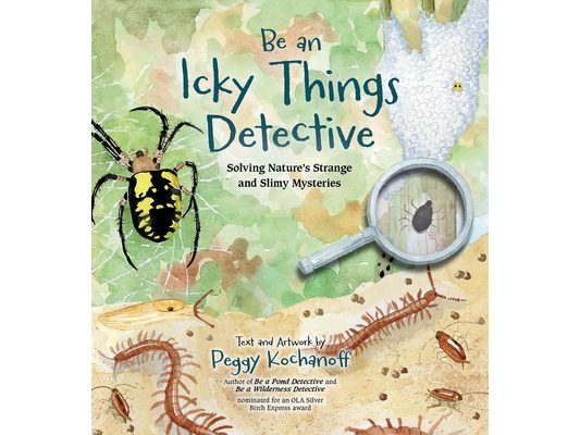 Be an Icky Things Detective: Solving Nature's Strange and Slimy Mysteries