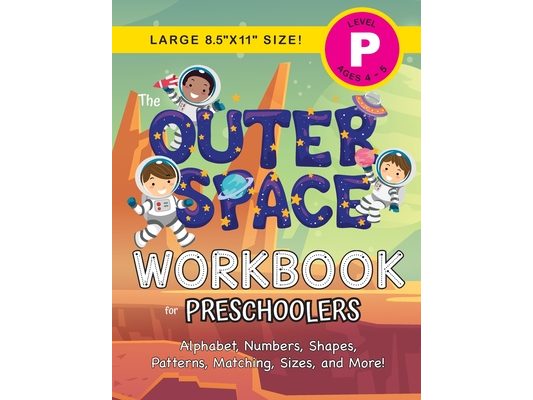 The Outer Space Workbook for Preschoolers: (Ages 4-5) Alphabet, Numbers, Shapes, Patterns, Matching, Sizes, and More! (Large 8.5"x11" Size)