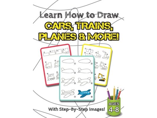 Learn How to Draw Cars, Trains, Planes & More!: (Ages 4-8) Step-By-Step Drawing Activity Book for Kids (How to Draw Book)