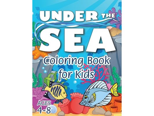 Under the Sea Coloring Book for Kids: (Ages 4-8) Discover Hours of Coloring Fun for Kids! (Easy Marine/Ocean Life Themed Coloring Book)