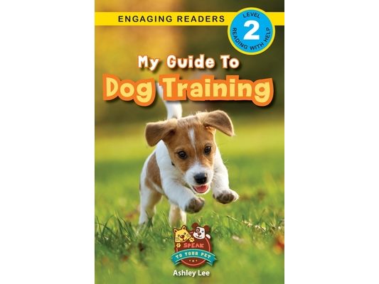 My Guide to Dog Training: Speak to Your Pet (Engaging Readers, Level 2)