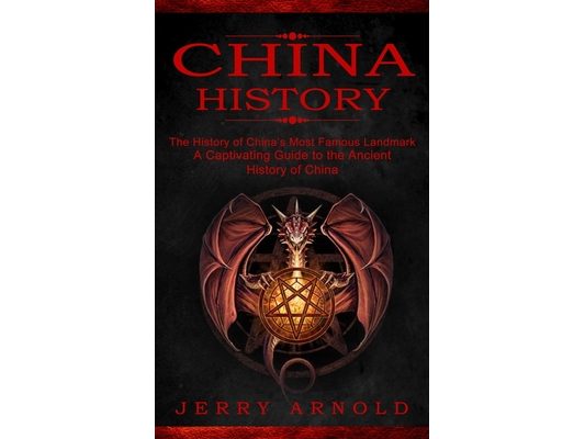 China History: The History of China's Most Famous Landmark (A Captivating Guide to the Ancient History of China)
