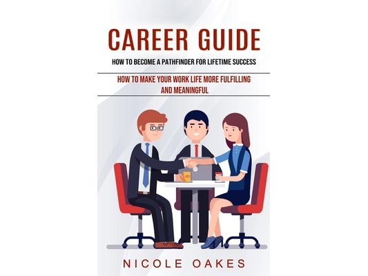 Career Guide: How to Become a Pathfinder for Lifetime Success (How to Make Your Work Life More Fulfilling and Meaningful)