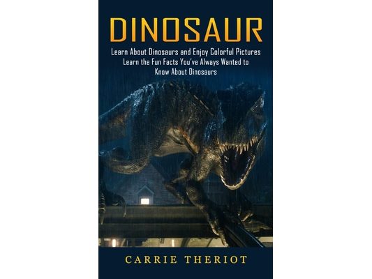 Dinosaur: Learn About Dinosaurs and Enjoy Colorful Pictures (Learn the Fun Facts You've Always Wanted to Know About Dinosaurs)