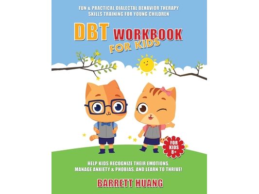 DBT Workbook For Kids: Fun & Practical Dialectal Behavior Therapy Skills Training For Young Children Help Kids Manage Anxiety & Phobias, Recognize The