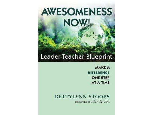 Awesomeness Now: Leader-Teacher Blueprint, Make a Difference, One Step at a Time