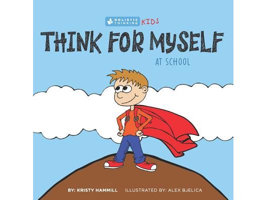 Think For Myself At School: Holistic Thinking Kids