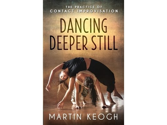 Dancing Deeper Still: The Practice of Contact Improvisation
