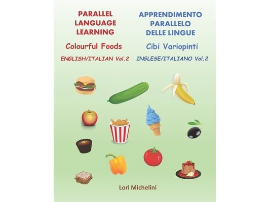 Colourful Foods / Cibi Variopinti: Parallel Language Learning Vol. 2 / Apprendimento Parallelo delle Lingue Vol. 2