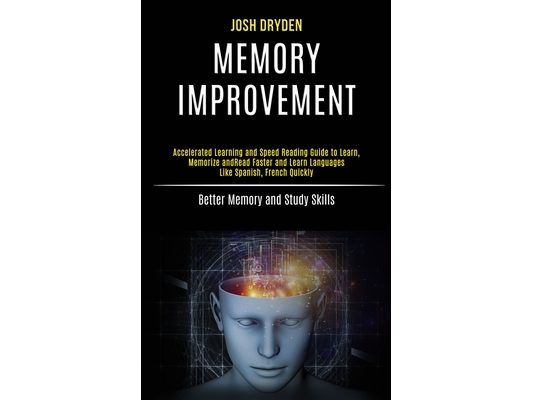 Memory Improvement: Accelerated Learning and Speed Reading Guide to Learn, Memorize and Read Faster and Learn Languages Like Spanish, French Quickly (