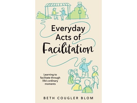 Everyday Acts of Facilitation: Learning to Facilitate Through Life's Ordinary Moments