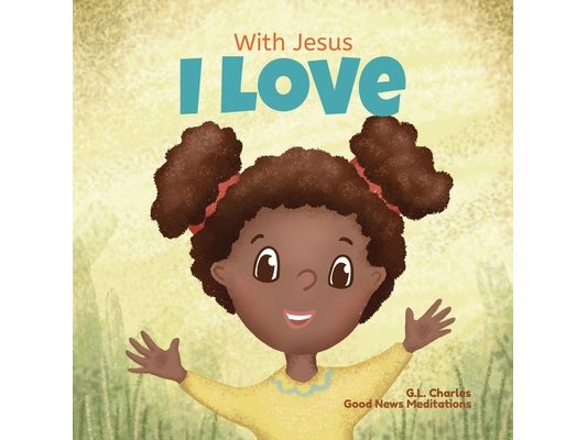 With Jesus I love: A Christian children book about the love of God being poured out into our hearts and enabling us to love in difficult situations