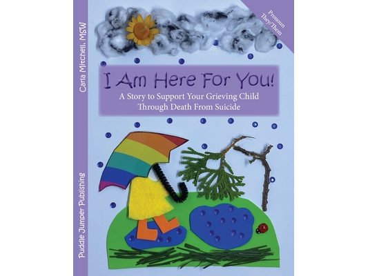 I Am Here For You! A Story To Support Your Grieving Child Through Death From Suicide: (Pronoun of Person Who Died: They/Them)