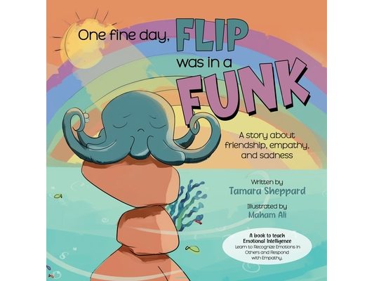 One Fine Day, Flip was in a Funk: A story about friendship, empathy, and sadness