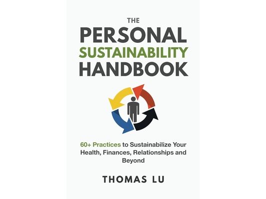 The Personal Sustainability Handbook: 60+ Practices to Sustainabilize Your Health, Finances, Relationships and Beyond