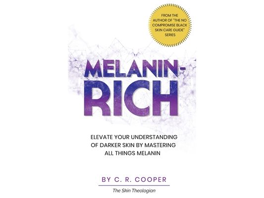 Melanin-Rich: Elevate Your Understanding Of Darker Skin By Mastering All Things Melanin