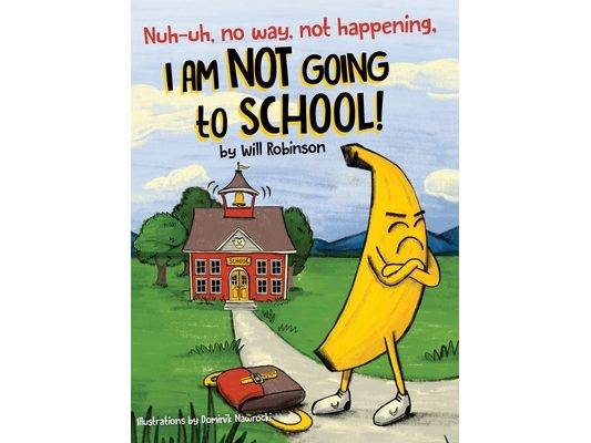 Nuh-uh, no way, not happening, I AM NOT GOING TO SCHOOL!