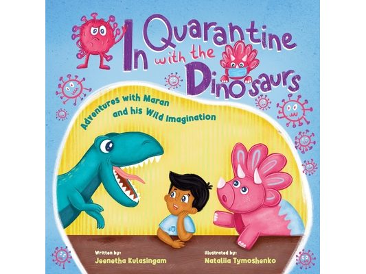 In Quarantine With The Dinosaurs: Adventures with Maran and his Wild Imagination.