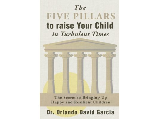 The Five Pillars to Raise Your Child in Turbulent Times: The Secret to Bringing Up Happy and Resilient Children