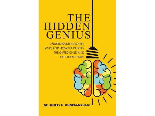 The Hidden Genius: Understanding When, Why, and How to Identify the Gifted Child and Help Them Thrive