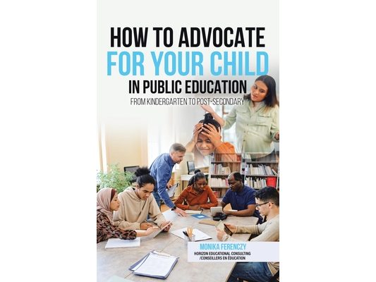 How to Advocate for your Child in Public Education: From Kindergarten to Post-Secondary