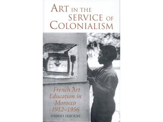 Art in the Service of Colonialism: French Art Education in Morocco 1912-1956