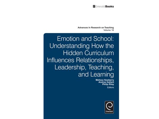Emotion and School: Understanding How the Hidden Curriculum Influences Relationships, Leadership, Teaching, and Learning