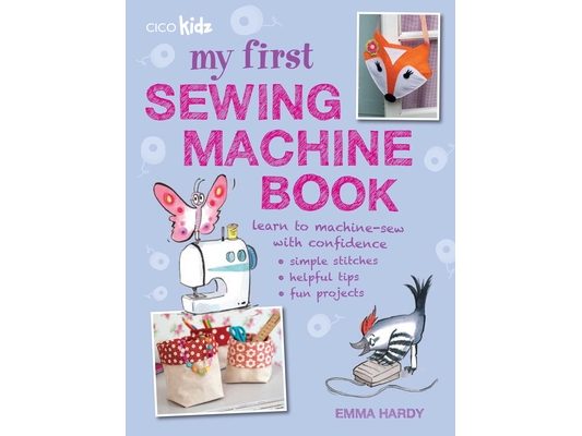 My First Sewing Machine Book: 35 Fun and Easy Projects for Children Aged 7 Years +