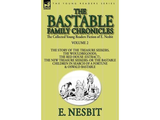The Collected Young Readers Fiction of E. Nesbit-Volume 2: The Bastable Family Chronicles-The Story of the Treasure Seekers, The Wouldbegoods, The Red