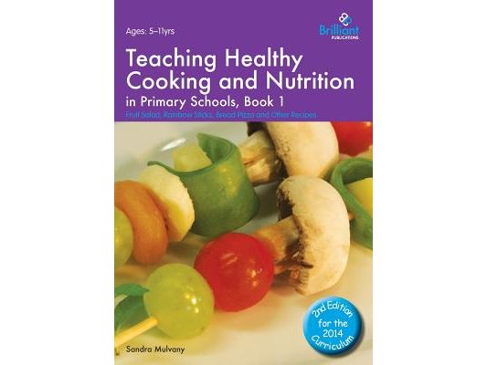 Teaching Healthy Cooking and Nutrition in Primary Schools, Book 1: Fruit Salad, Rainbow Sticks, Bread Pizza and Other Recipes