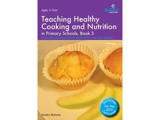 Teaching Healthy Cooking and Nutrition in Primary Schools, Book 3: Cheesy Biscuits, Potato Salad, Apple Muffins and Other Recipes
