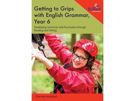 Getting to Grips with English Grammar, Year 6: Developing Grammar and Punctuation through Reading and Writing