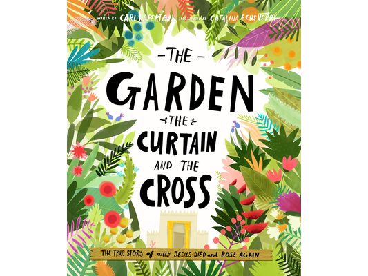 The Garden, the Curtain and the Cross Storybook: The True Story of Why Jesus Died and Rose Again